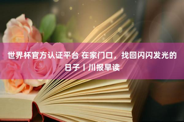 世界杯官方認證平臺 在家門口，找回閃閃發光的日子丨川報早讀