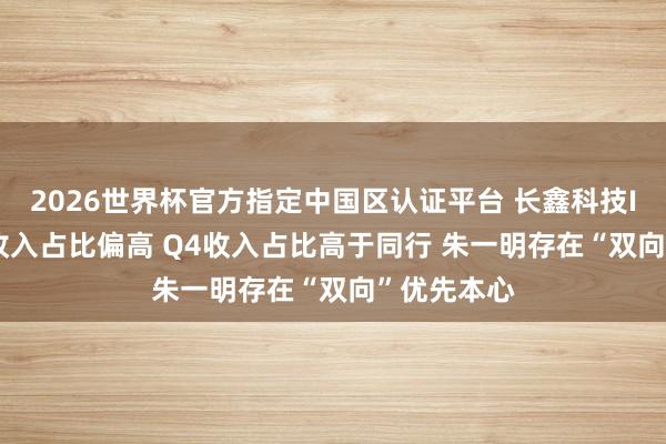 2026世界杯官方指定中國區認證平臺 長鑫科技IPO: 經銷收入占比偏高 Q4收入占比高于同行 朱一明存在“雙向”優先本心
