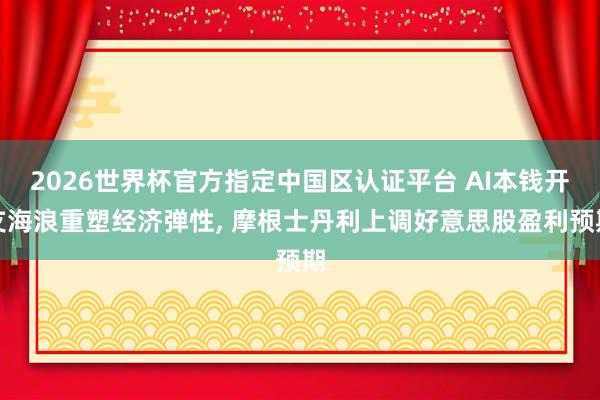 2026世界杯官方指定中國區認證平臺 AI本錢開支海浪重塑經濟彈性, 摩根士丹利上調好意思股盈利預期
