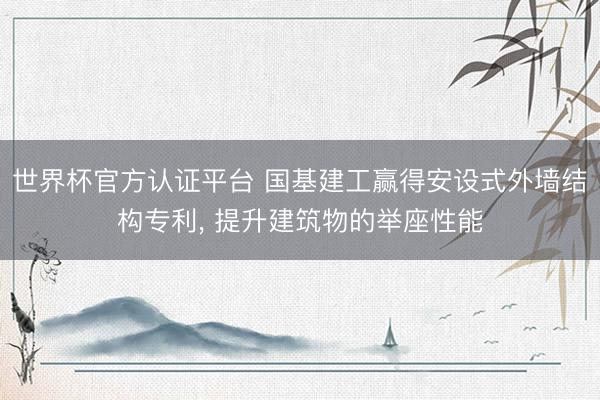 世界杯官方認證平臺 國基建工贏得安設式外墻結構專利, 提升建筑物的舉座性能